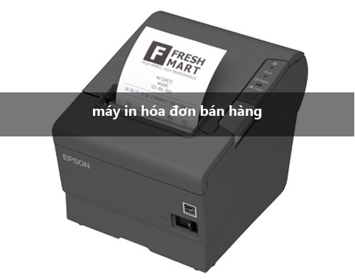 Những lỗi phổ biến thường xảy ra ở máy in hóa đơn bán hàng 